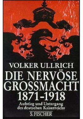 Die nervose Grossmacht. Aufstieg und Untergang des deutschen Kaiserreichs 1871 - 1918 Volker Ullrich