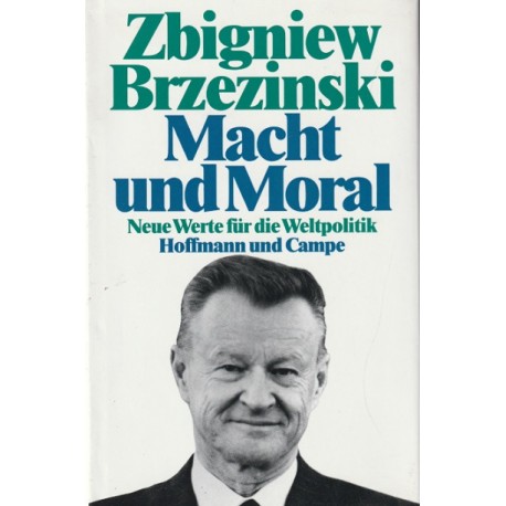 Macht und Moral. Neue Werte für die Weltpolitik Zbigniew Brzezinski