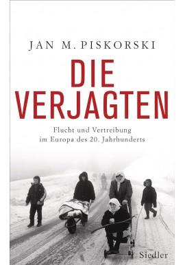 Die Verjagten: Flucht und Vertreibung im Europa des 20. Jahrhunderts Jan M. Piskorski