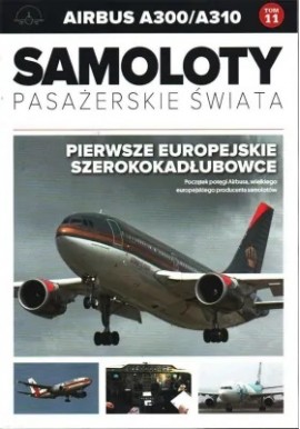 AIRBUS A300/A310 Samoloty pasażerskie świata Tom 11 Michał Petrykowski, Paweł Bondaryk (wsp.)