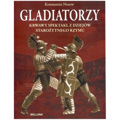 Gladiatorzy Krwawy spektakl z dziejów starożytnego Rzymu Konstantin Nosow