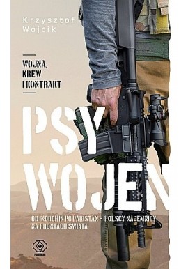 Psy wojen Od Indochin po Pakistan - Polscy najemnicy na frontach świata Krzysztof Wójcik