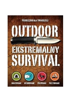 Outdoor Ekstremalny survival Podręcznik dla twardzieli T. Edward Nickens i inni
