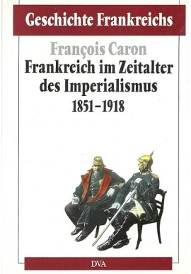 Geschichte Frankreichs Frankreich im Zeitalter des Imperialismus 1851-1918 Francois Caron