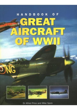 Handbook of Great Aircraft of WWII Dr Alfred Price, Mike Spick