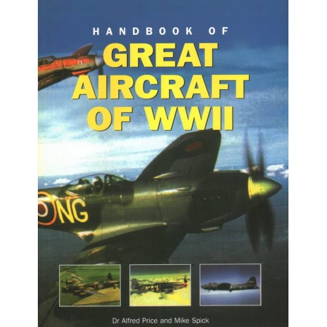Handbook of Great Aircraft of WWII Dr Alfred Price, Mike Spick