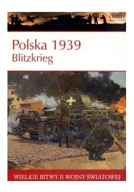 Polska 1939 Blitzkrieg Seria Wielkie Bitwy II Wojny Światowej nr 1 Steven J. Zaloga