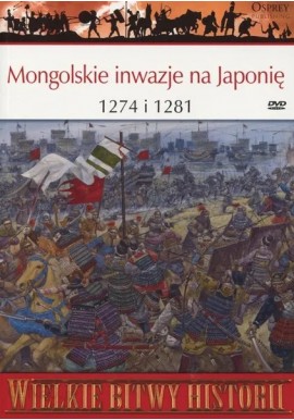 Mongolskie inwazje na Japonię 1274 i 1281 Seria Wielkie Bitwy Historii nr 58 Stephen Turnbull (brak DVD)