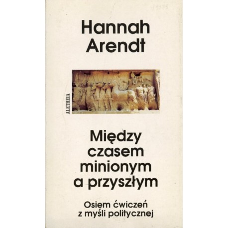 Między czasem minionym a przyszłym Hannah Arendt