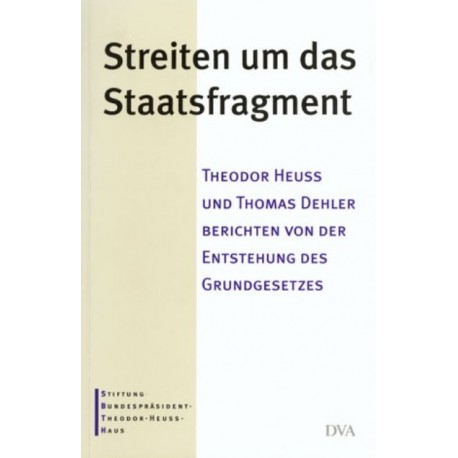 Streiten um das Staatsfragment Theodor Heuss und Thomas Dehler berichten von der Entstehung des Grundgesetzes