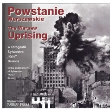 Powstanie Warszawskie The Warsaw Uprising w fotografii Sylwestra "Kris" Brauna Elżbieta Kamińska, Marek Kamiński