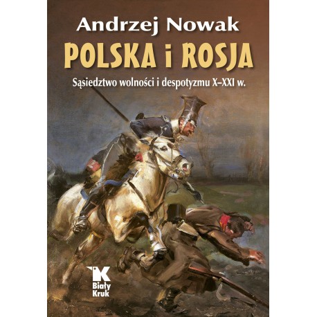 Polska i Rosja Sąsiedztwo wolności i despotyzmu X-XXI w. Andrzej Nowak