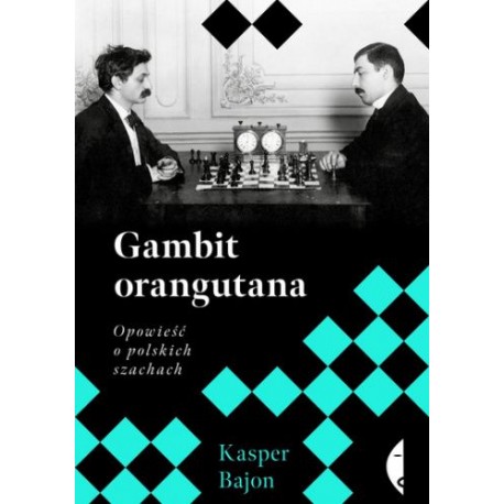 Gambit orangutana Opowieść o polskich szachistach Kasper Bajon