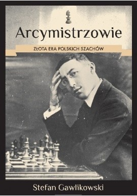 Arcymistrzowie Złota era polskich szachów Stefan Gawlikowski