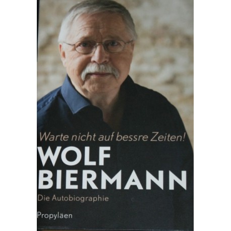 Warte nicht auf bessre Zeiten! Die Autobiographie Wolf Biermann