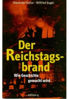 Der Reichstags-brand Wie Geschichte gemacht wird Alexander Bahar, Wilfried Kugel