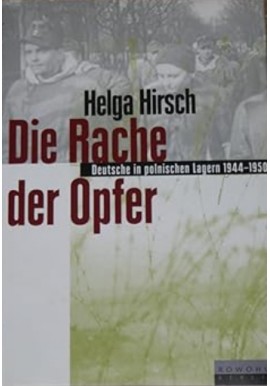 Die Rache der Opfer: Deutsche in polnischen Lagern 1944 - 1950 Helga Hirsch
