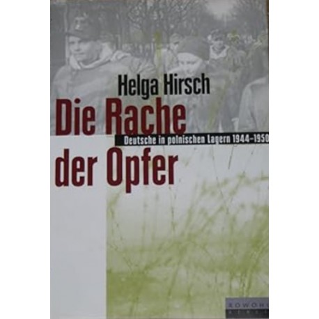 Die Rache der Opfer: Deutsche in polnischen Lagern 1944 - 1950 Helga Hirsch