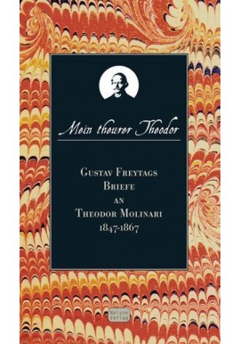 Mein theurer Theodor Der Briefwechsel zwischen Gustav Freytag und Theodor Molina