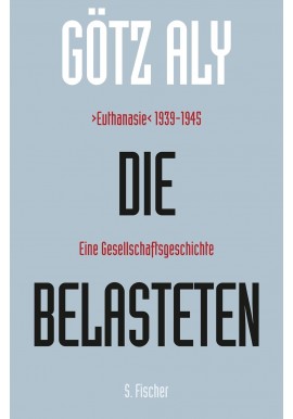 Die Belasteten: ›Euthanasie‹ 1939-1945. Eine Gesellschaftsgeschichte Gotz Aly