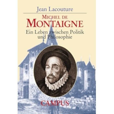 Michel de Montaigne Ein Leben zwischen Politik und Philosophie Jean Lacouture