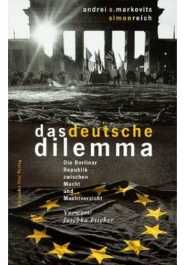 Das deutsche Dilemma Die Berliner Republik zwischen Macht und Machtverzicht A. Markovits, S. Reich