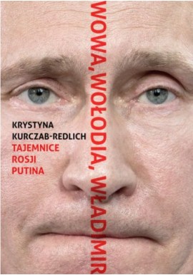 Wowa, Wołodia, Władimir Tajemnice Rosji Putina Krystyna Kurczab-Redlich