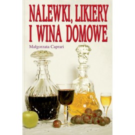 Nalewki, likiery i wina domowe Małgorzata Caprari