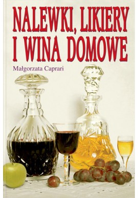Nalewki, likiery i wina domowe Małgorzata Caprari