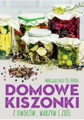 Domowe kiszonki z owoców, warzyw i ziół Magdalena Pieńkos