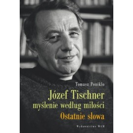 Józef Tischner myślenie według miłości Ostatnie słowa Tomasz Ponikło