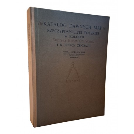 KATALOG dawnych map Rzeczypospolitej Polskiej w kolekcji Emeryka Hutten Czapskiego i w innych zbiorach TOM II MAPY XVIII wieku