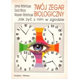 Twój zegar biologiczny Jak żyć z nim w zgodzie James Waterhouse, David Minors, Maureen Waterhouse
