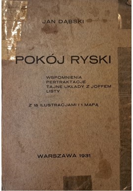 DĄBSKI Jan - Pokój ryski. Wspomnienia, pertraktacje, tajne układy z Joffem, listy 1931