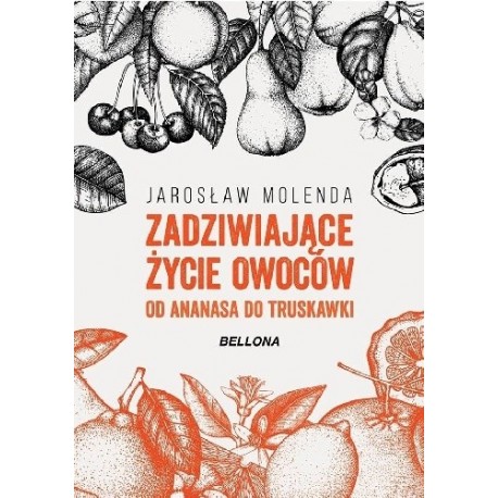 Zadziwiające życie owoców Od ananasa do truskawki Jarosław Molenda