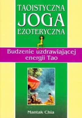 Taoistyczna joga ezoteryczna Budzenie uzdrawiającej energii Tao Mantak Chia