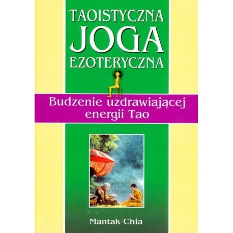 Taoistyczna joga ezoteryczna Budzenie uzdrawiającej energii Tao Mantak Chia