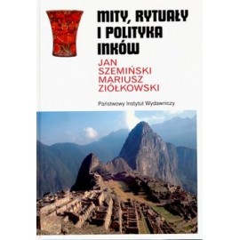 Mity, rytuały i polityka Inków Jan Szemiński, Mariusz Ziółkowski