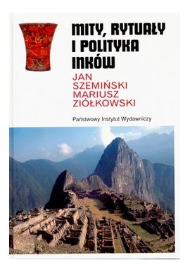 Mity, rytuały i polityka Inków Jan Szemiński, Mariusz Ziółkowski