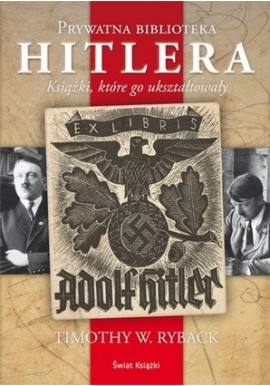 Prywatna biblioteka Hitlera Książki, które go ukształtowały Timothy W. Ryback
