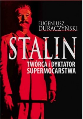Stalin Twórca i dyktator supermocarstwa Eugeniusz Duraczyński