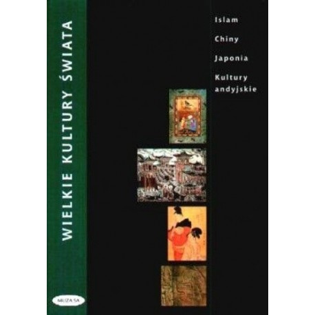 Wielkie Kultury Świata Islam, Chiny, Japonia, Kultury andyjskie M. Meier, J. Hildebrand, B. Bizalion, Ch. Nugue