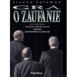Gra o zaufanie Jak szefowie banków centralnych rządzą gospodarką globalną Steven Solomon