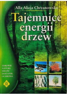 Tajemnice energii drzew Alla Alicja Chrzanowska