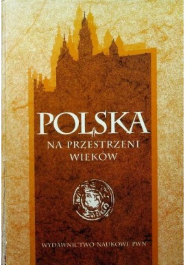 Polska na przestrzeni wieków Praca zbiorowa pod red. Janusza Tazbira