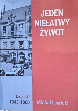 Jeden niełatwy żywot część II 1945-1968 Michał Lewicki