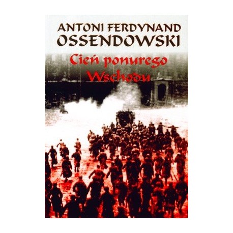 Cień ponurego Wschodu Antoni Ferdynand Ossendowski