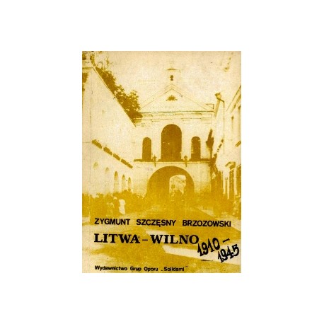 Litwa - Wilno 1910-1945 Zygmunt Szczęsny Brzozowski