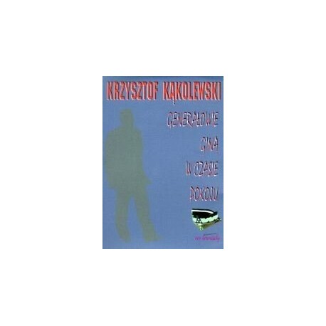 Generałowie giną w czasie pokoju Krzysztof Kąkolewski