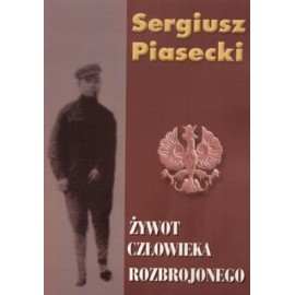 Żywot człowieka rozbrojonego Sergiusz Piasecki